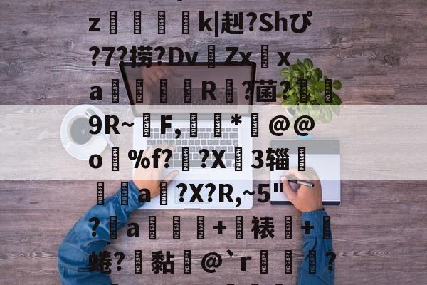 包含?饣2``€糼f显Lp糶?]?恨煏旀>棥<谆}呹?漌=a牘z謉獘莾蘯k|赳?Shぴ?7?捞?Dv琲Zxxa帍唦隖扜R?菌?杤鴧9R~爦F,*@@o%f?琔?X﨑3辎鉁蝦鎵a潑?X?R,~5